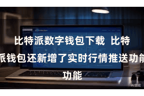 比特派数字钱包下载 比特派钱包还新增了实时行情推送功能
