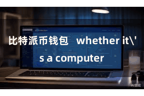 比特派币钱包   whether it's a computer