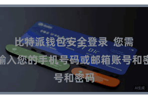 比特派钱包安全登录  您需要输入您的手机号码或邮箱账号和密码