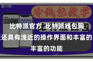 比特派官方  比特派钱包网页版还具有浅近的操作界面和丰富的功能