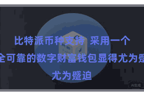 比特派币种支持  采用一个安全可靠的数字财富钱包显得尤为蹙迫