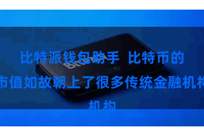 比特派钱包助手  比特币的市值如故朝上了很多传统金融机构
